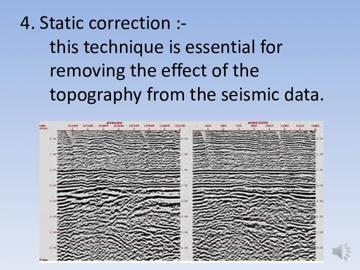 4. Static correction :- this technique is essential for removing the effect