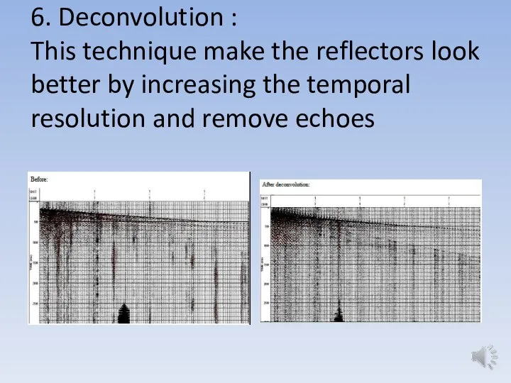 6. Deconvolution : This technique make the reflectors look better by increasing