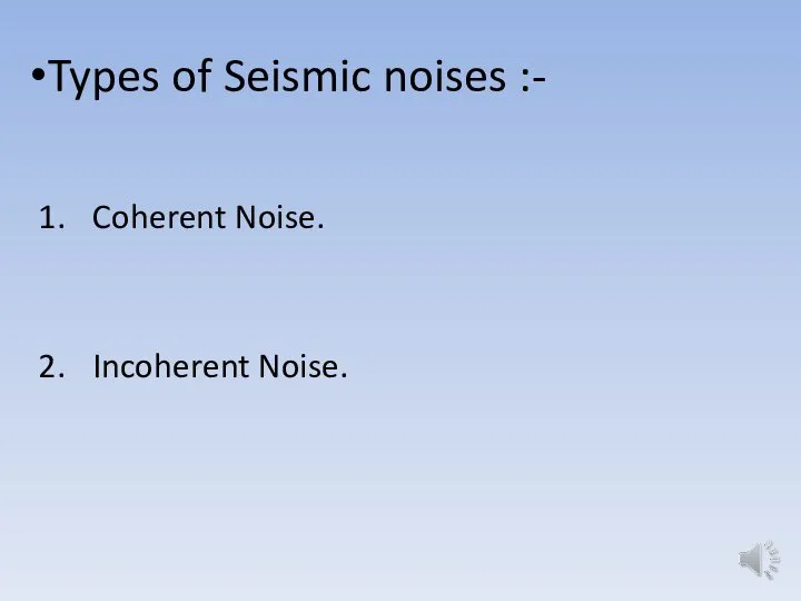 Types of Seismic noises :- Coherent Noise. Incoherent Noise.