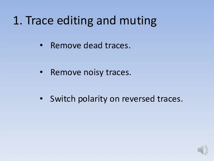 1. Trace editing and muting Remove dead traces. Remove noisy traces. Switch polarity on reversed traces.