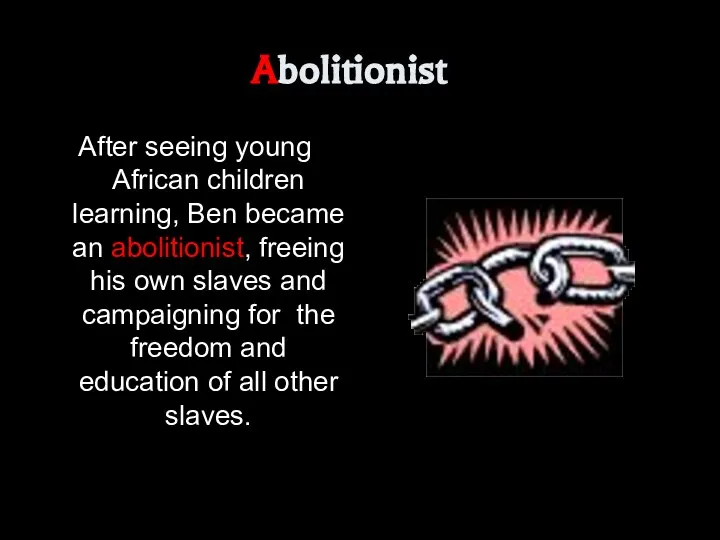 Abolitionist After seeing young African children learning, Ben became an abolitionist, freeing