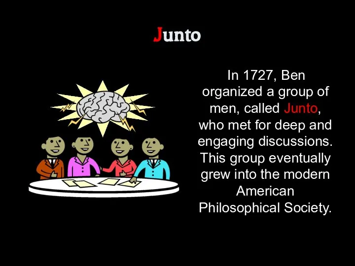 Junto In 1727, Ben organized a group of men, called Junto, who