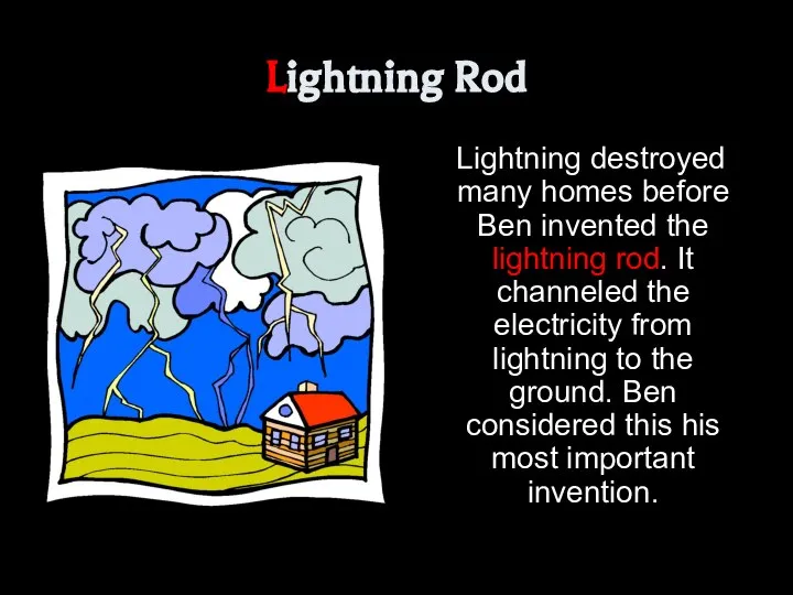 Lightning Rod Lightning destroyed many homes before Ben invented the lightning rod.