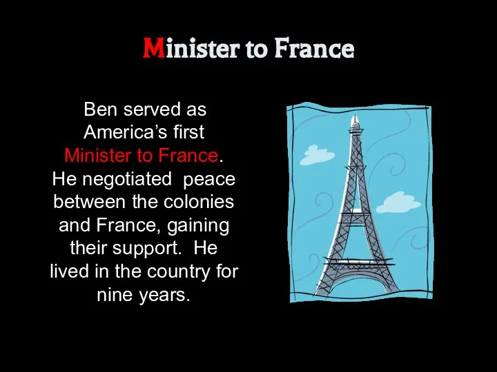 Minister to France Ben served as America’s first Minister to France. He