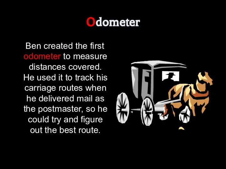Odometer Ben created the first odometer to measure distances covered. He used