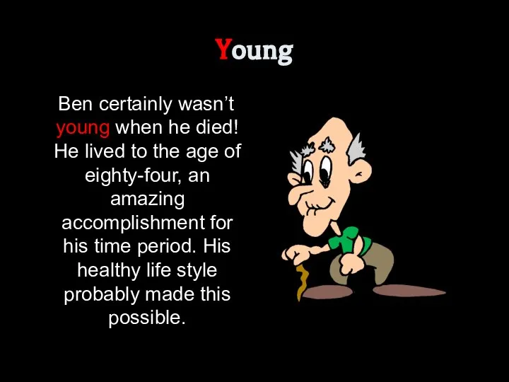 Young Ben certainly wasn’t young when he died! He lived to the