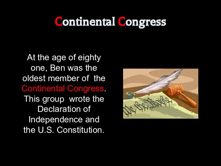 Continental Congress At the age of eighty one, Ben was the oldest