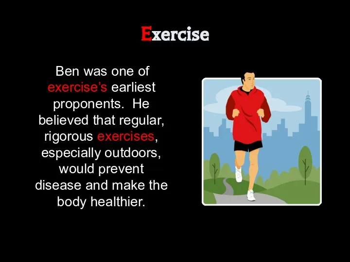 Exercise Ben was one of exercise’s earliest proponents. He believed that regular,