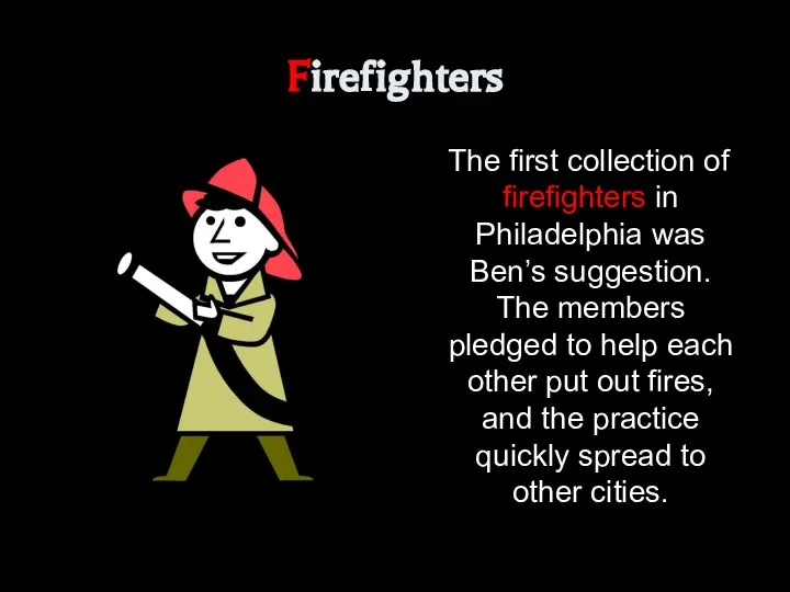 Firefighters The first collection of firefighters in Philadelphia was Ben’s suggestion. The