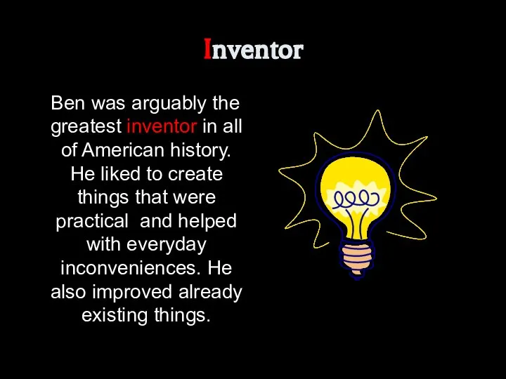 Inventor Ben was arguably the greatest inventor in all of American history.