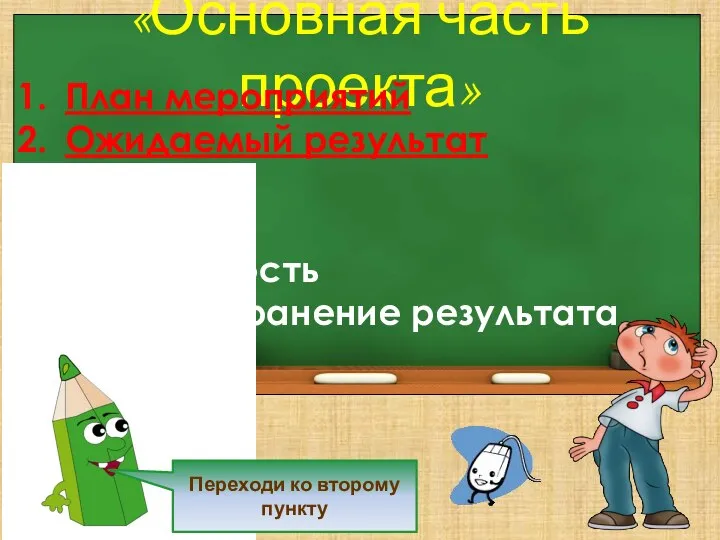 «Основная часть проекта» План мероприятий Ожидаемый результат Бюджет Риски Устойчивость Распространение результата Переходи ко второму пункту