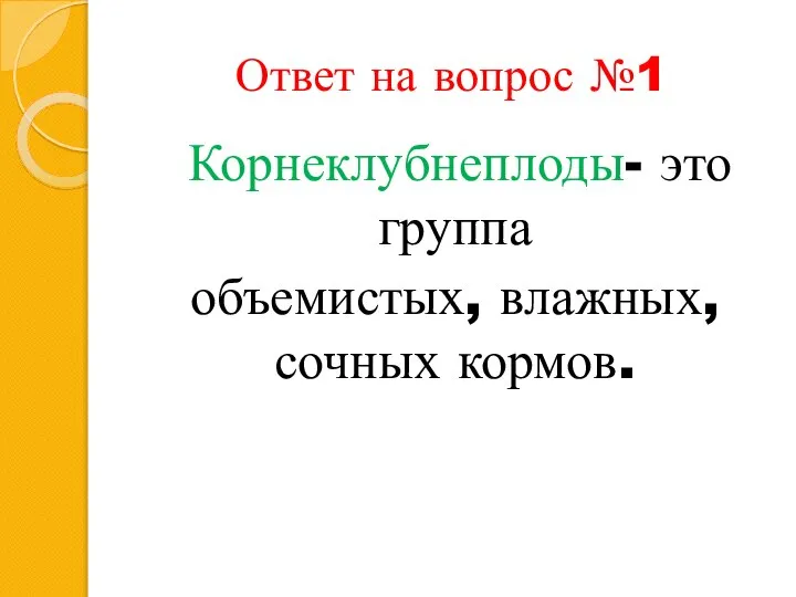 Ответ на вопрос №1 Корнеклубнеплоды- это группа объеми­стых, влажных, сочных кормов.