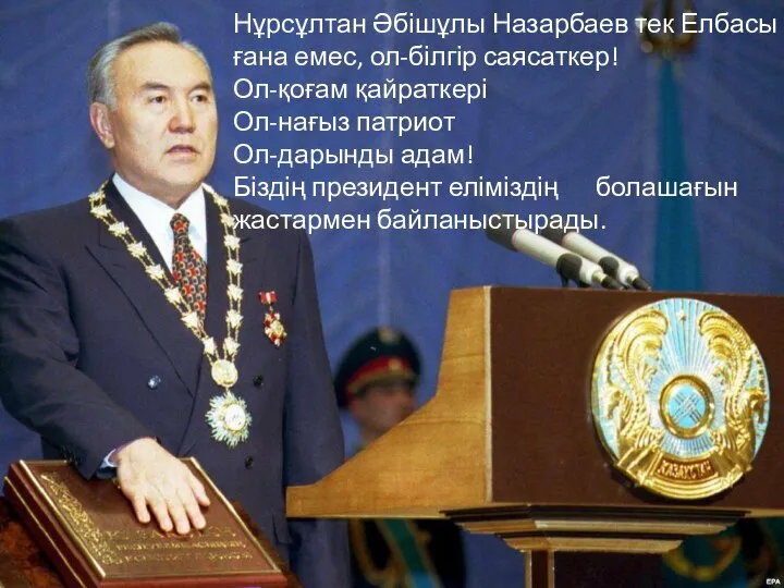 Нұрсұлтан Әбішұлы Назарбаев тек Елбасы ғана емес, ол-білгір саясаткер! Ол-қоғам қайраткері Ол-нағыз