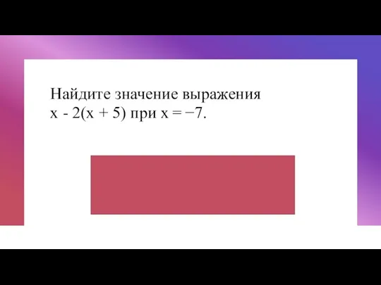 Найдите значение выражения x - 2(x + 5) при x = −7.