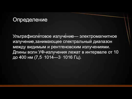 Определение Ультрафиоле́товое излуче́ние— электромагнитное излучение,занимающее спектральный диапазон между видимым и рентгеновским излучениями.