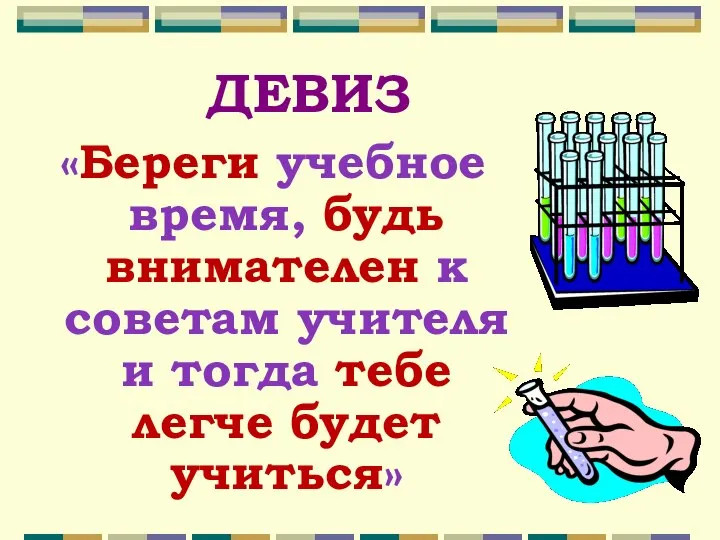 ДЕВИЗ «Береги учебное время, будь внимателен к советам учителя и тогда тебе легче будет учиться»