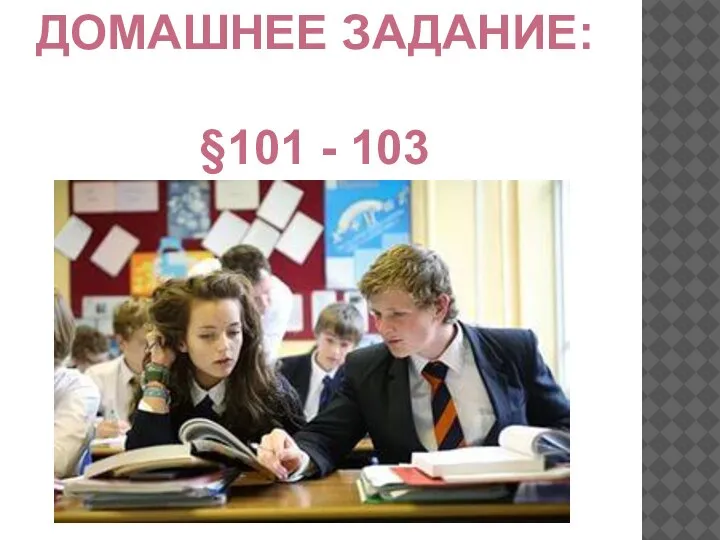 ДОМАШНЕЕ ЗАДАНИЕ: §101 - 103