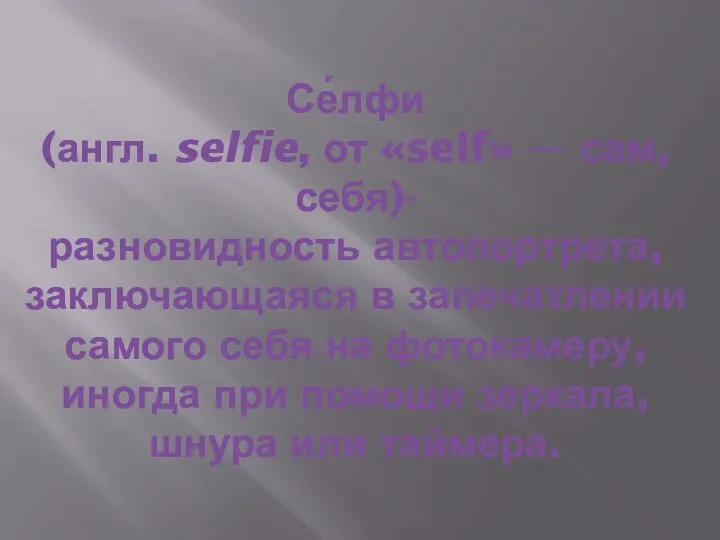 Се́лфи (англ. selfie, от «self» — сам, себя)-разновидность автопортрета, заключающаяся в запечатлении