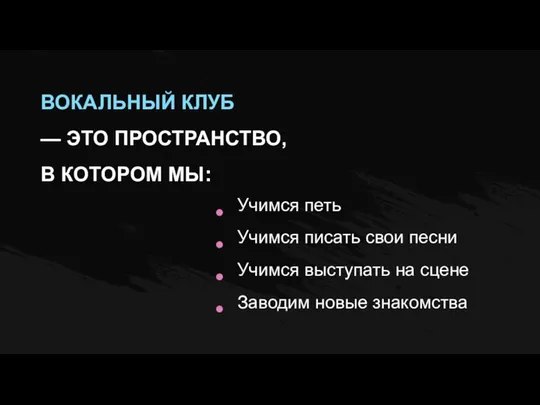 ВОКАЛЬНЫЙ КЛУБ — ЭТО ПРОСТРАНСТВО, В КОТОРОМ МЫ: Учимся петь Учимся писать