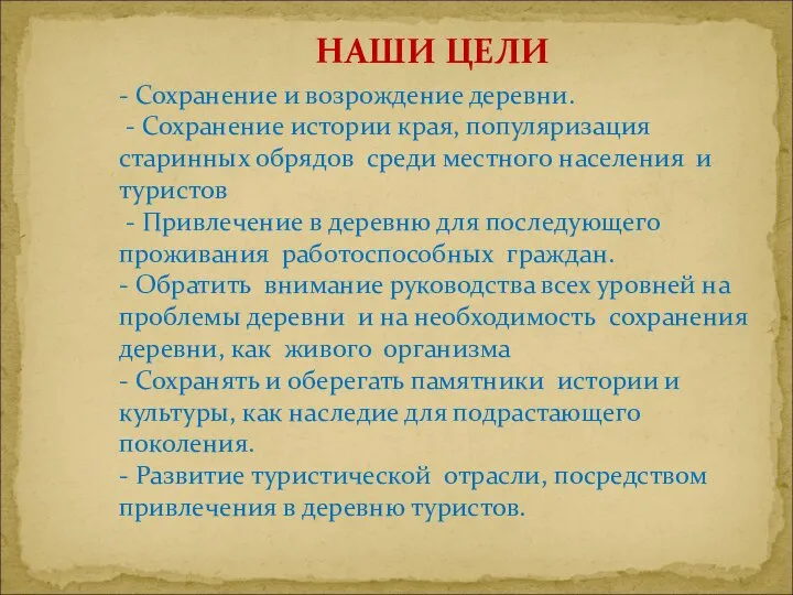 - Сохранение и возрождение деревни. - Сохранение истории края, популяризация старинных обрядов