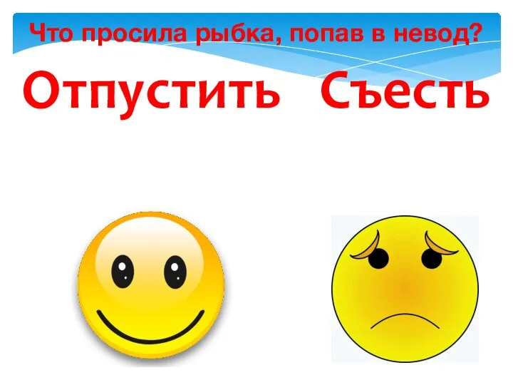 Что просила рыбка, попав в невод? Отпустить Съесть