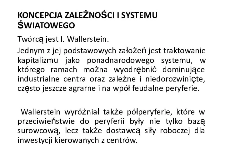 KONCEPCJA ZALEŻNOŚCI I SYSTEMU ŚWIATOWEGO Twórcą jest I. Wallerstein. Jednym z jej