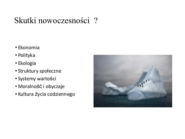 Skutki nowoczesności ? Ekonomia Polityka Ekologia Struktury społeczne Systemy wartości Moralność i obyczaje Kultura życia codziennego