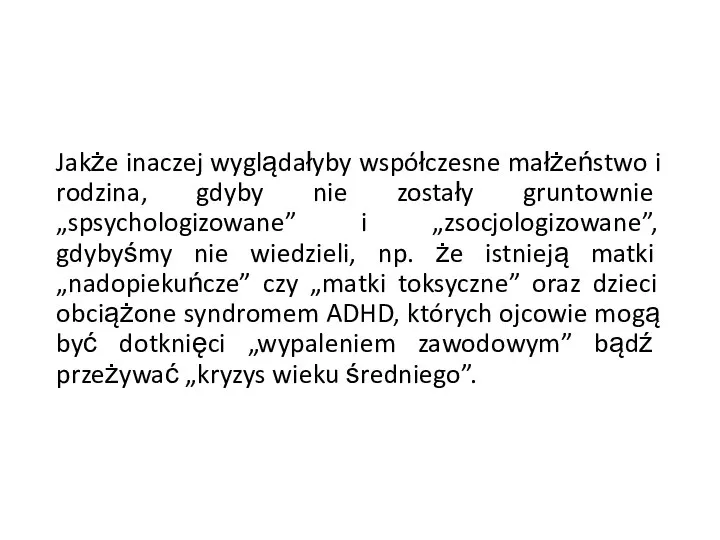 Jakże inaczej wyglądałyby współczesne małżeństwo i rodzina, gdyby nie zostały gruntownie „spsychologizowane”