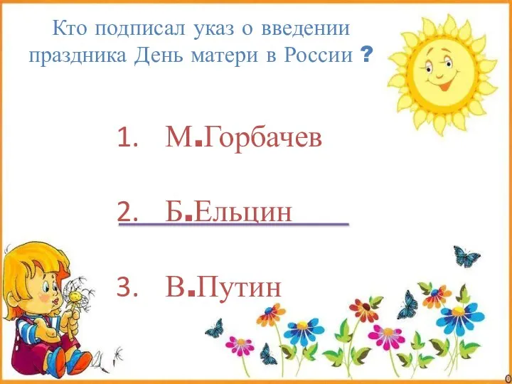 Кто подписал указ о введении праздника День матери в России ? М.Горбачев Б.Ельцин В.Путин