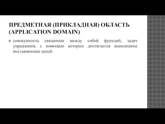 ПРЕДМЕТНАЯ (ПРИКЛАДНАЯ) ОБЛАСТЬ (APPLICATION DOMAIN) совокупность связанных между собой функций, задач управления,