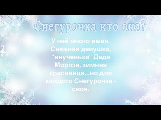 У неё много имен. Снежная девушка, "внученька" Деда Мороза, зимняя красавица...но для