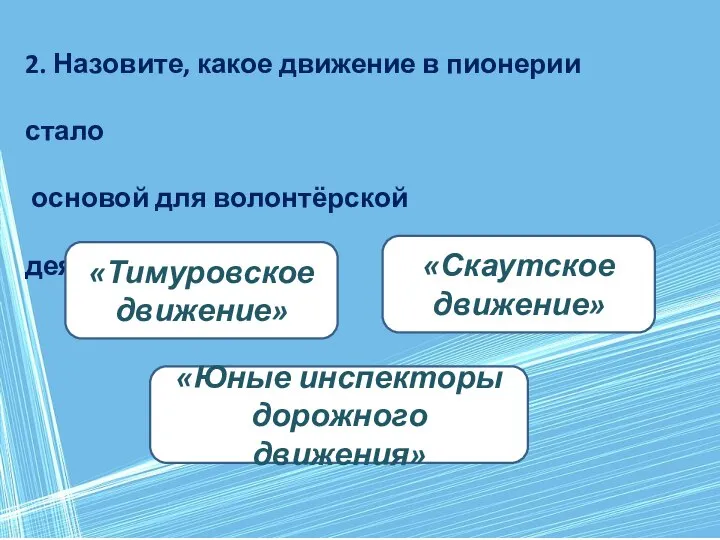 2. Назовите, какое движение в пионерии стало основой для волонтёрской деятельности? «Тимуровское