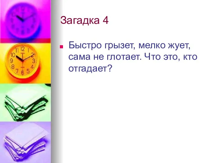 Загадка 4 Быстро грызет, мелко жует, сама не глотает. Что это, кто отгадает?