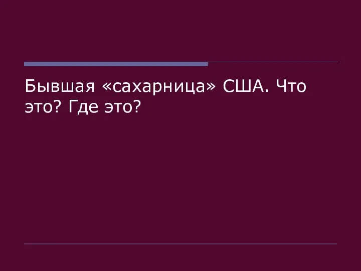 Бывшая «сахарница» США. Что это? Где это?