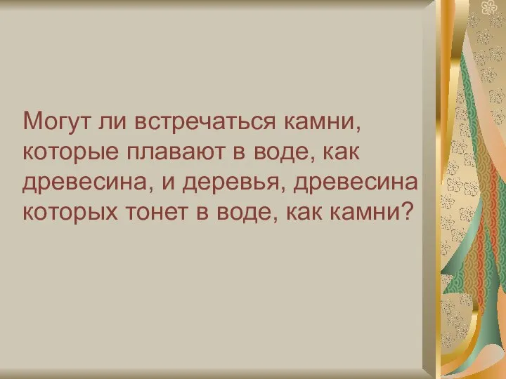 Могут ли встречаться камни, которые плавают в воде, как древесина, и деревья,