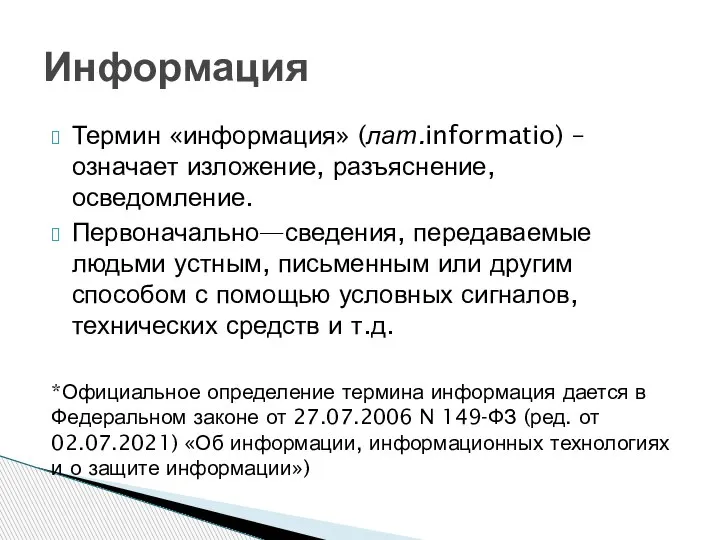 Термин «информация» (лат.informatio) – означает изложение, разъяснение, осведомление. Первоначально—сведения, передаваемые людьми устным,