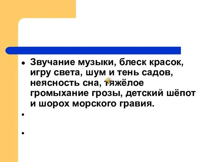 Звучание музыки, блеск красок, игру света, шум и тень садов, неясность сна,