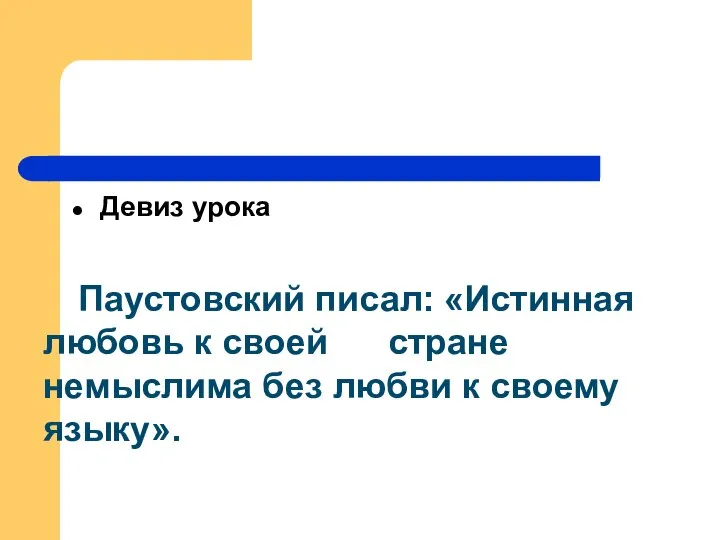 Девиз урока Паустовский писал: «Истинная любовь к своей стране немыслима без любви к своему языку».