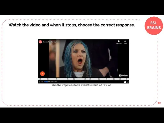 Watch the video and when it stops, choose the correct response. click