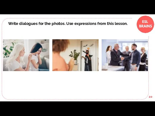 Write dialogues for the photos. Use expressions from this lesson.