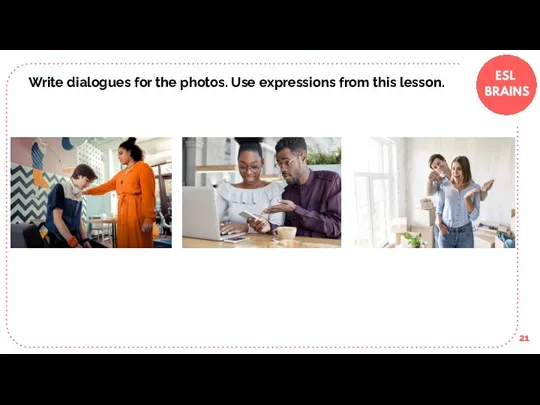 Write dialogues for the photos. Use expressions from this lesson.