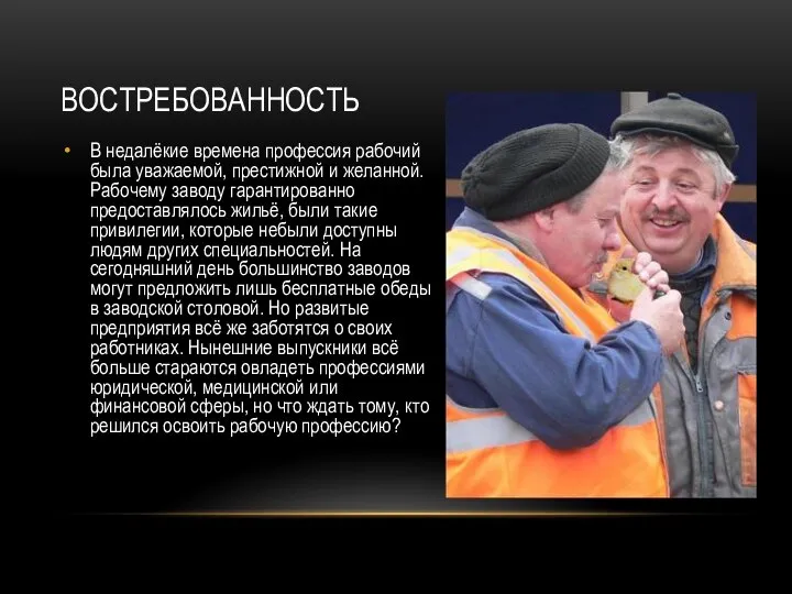 ВОСТРЕБОВАННОСТЬ В недалёкие времена профессия рабочий была уважаемой, престижной и желанной. Рабочему