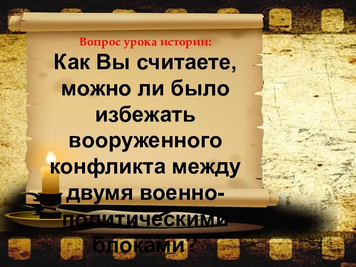 Вопрос урока истории: Как Вы считаете, можно ли было избежать вооруженного конфликта между двумя военно-политическими блоками?