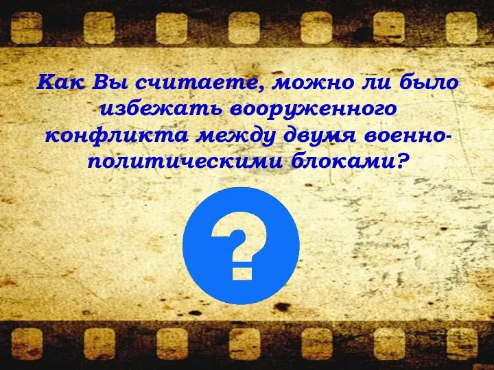 Как Вы считаете, можно ли было избежать вооруженного конфликта между двумя военно-политическими блоками?