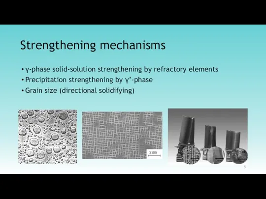 Strengthening mechanisms γ-phase solid-solution strengthening by refractory elements Precipitation strengthening by γ’-phase Grain size (directional solidifying)