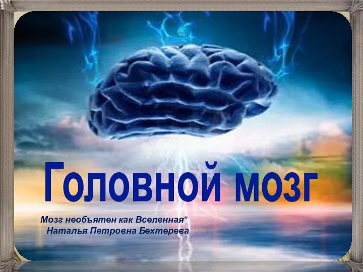 Головной мозг Мозг необъятен как Вселенная" Наталья Петровна Бехтерева