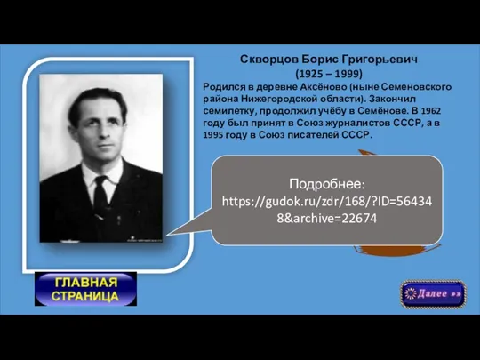 Скворцов Борис Григорьевич (1925 – 1999) Родился в деревне Аксёново (ныне Семеновского