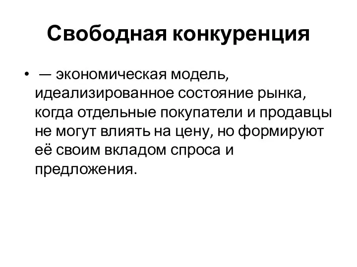 Свободная конкуренция — экономическая модель, идеализированное состояние рынка, когда отдельные покупатели и