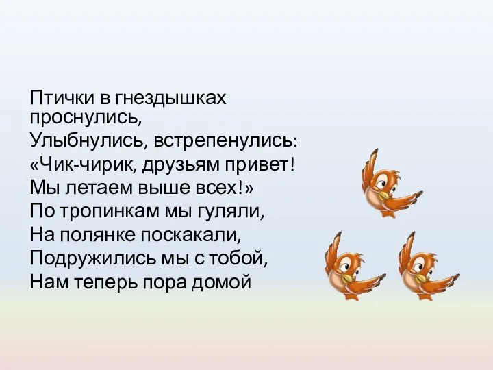 Птички в гнездышках проснулись, Улыбнулись, встрепенулись: «Чик-чирик, друзьям привет! Мы летаем выше