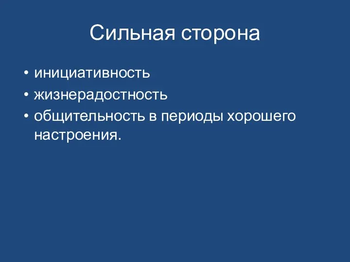 Сильная сторона инициативность жизнерадостность общительность в периоды хорошего настроения.